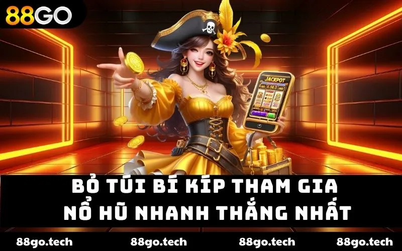  Bỏ túi bí kíp tham gia nổ hũ nhanh thắng nhất