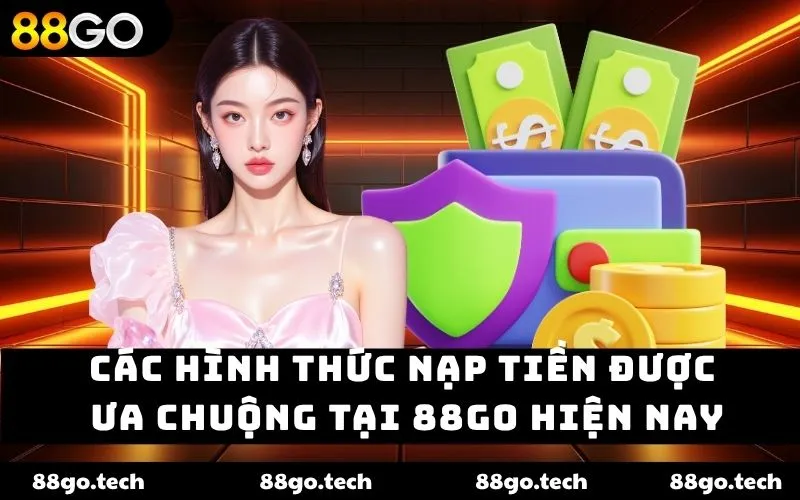 Các hình thức nạp tiền được ưa chuộng tại 88go hiện nay