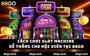 Cách Chơi Slot Machine Dễ Thắng Cho Hội Viên Tại 88GO