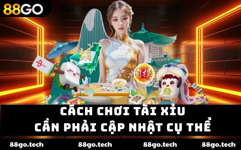 Cách chơi Tài Xỉu cần phải cập nhật cụ thể