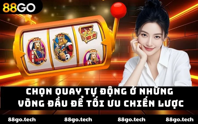 Chọn quay tự động ở những vòng đầu để tối ưu chiến lược Chọn quay tự động ở những vòng đầu để tối ưu chiến lược