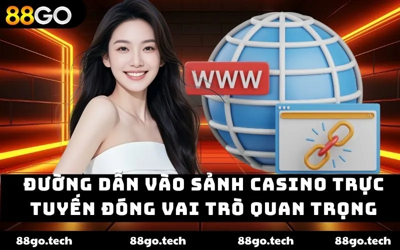 Đường dẫn vào sảnh casino trực tuyến đóng vai trò quan trọng