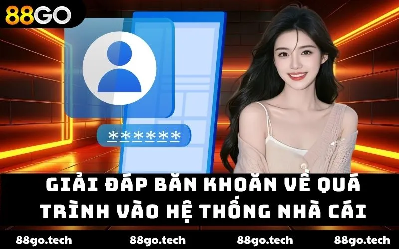 Giải đáp băn khoăn về quá trình vào hệ thống nhà cái