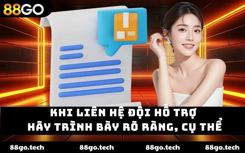 Khi liên hệ đội hỗ trợ hãy trình bày rõ ràng, cụ thể