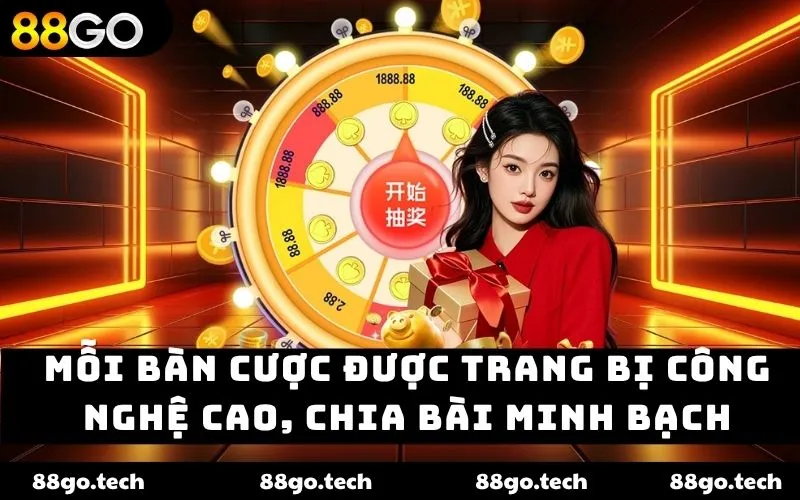 Mỗi bàn cược được trang bị công nghệ cao, chia bài minh bạch