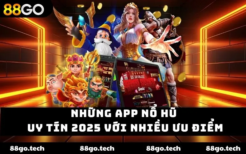 Những app nổ hũ uy tín 2025 với nhiều ưu điểm