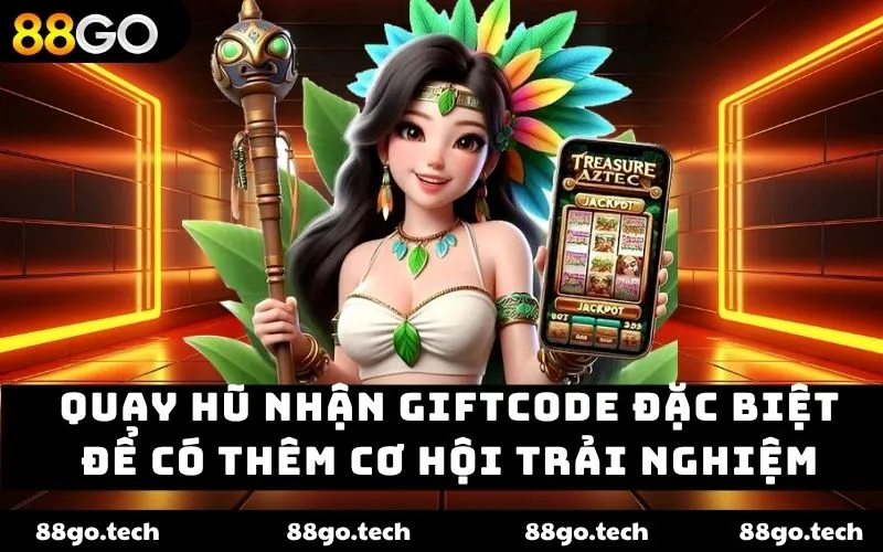 Quay hũ nhận giftcode đặc biệt để có thêm cơ hội trải nghiệm