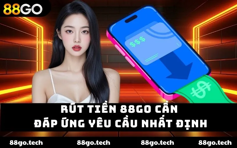 Rút tiền 88go cần đáp ứng yêu cầu nhất định