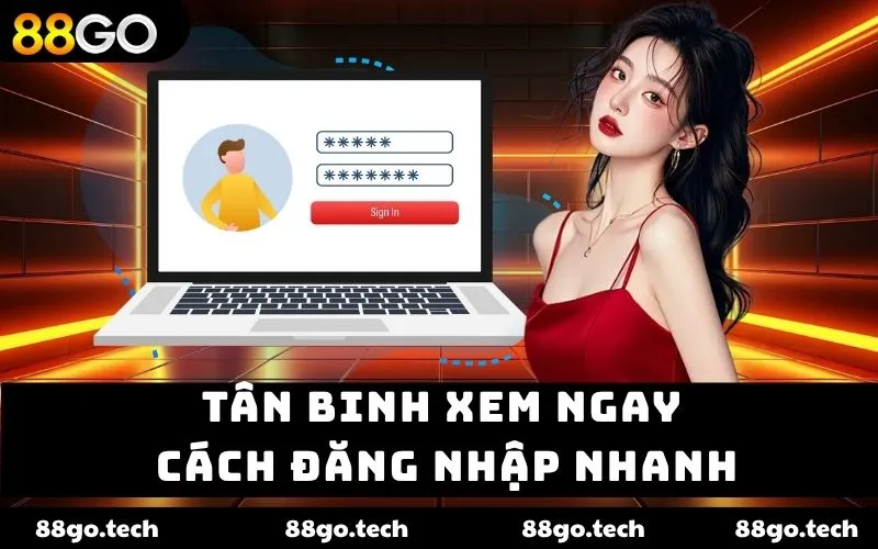 Tân binh xem ngay cách đăng nhập nhanh