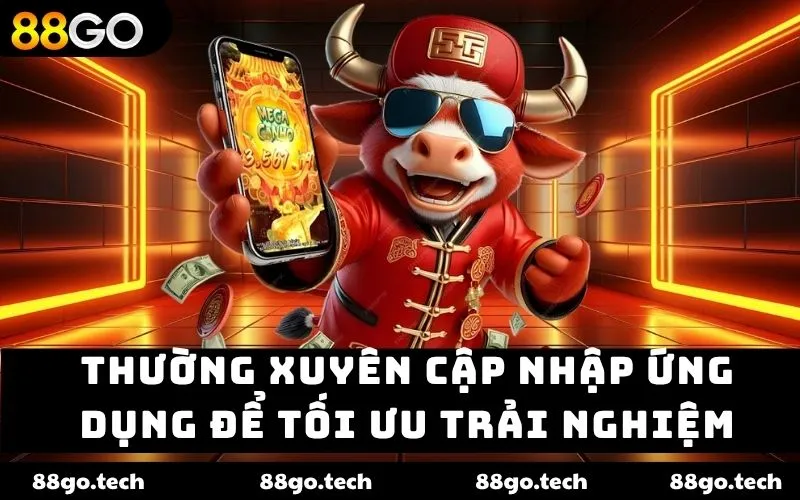  Thường xuyên cập nhập ứng dụng để tối ưu trải nghiệm