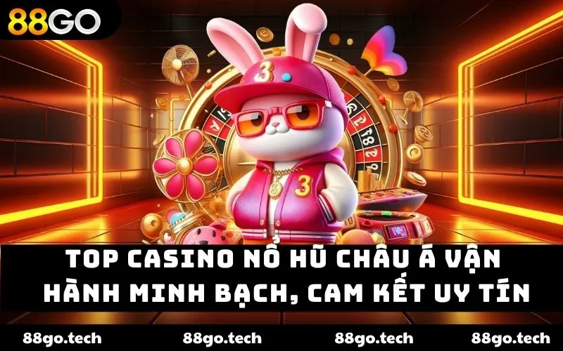 Top casino nổ hũ châu Á vận hành minh bạch, cam kết uy tín Top casino nổ hũ châu Á vận hành minh bạch, cam kết uy tín
