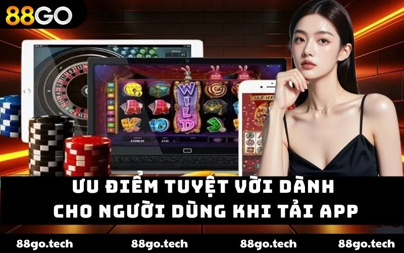 Ưu điểm tuyệt vời dành cho người dùng khi tải app